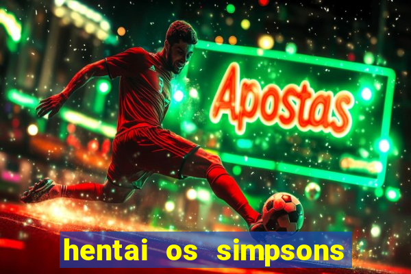 hentai os simpsons futebol e cerveja